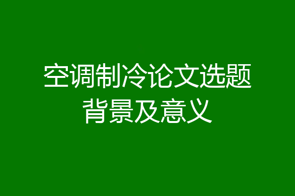 空调制冷论文选题背景及意义