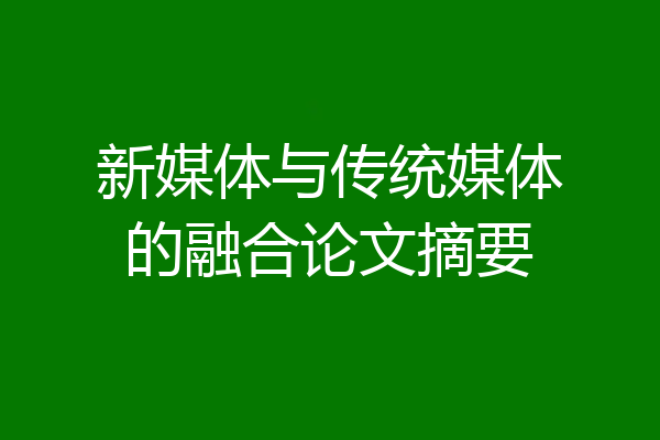 新媒体与传统媒体的融合论文摘要