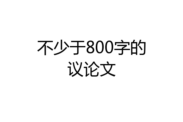 不少于800字的议论文