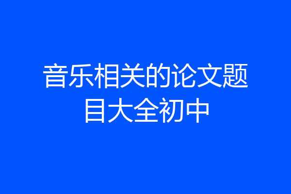 音乐相关的论文题目大全初中
