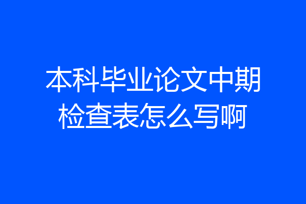 本科毕业论文中期检查表怎么写啊