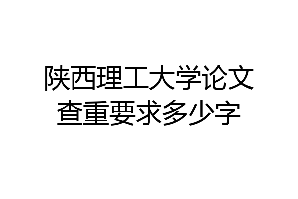 陕西理工大学论文查重要求多少字