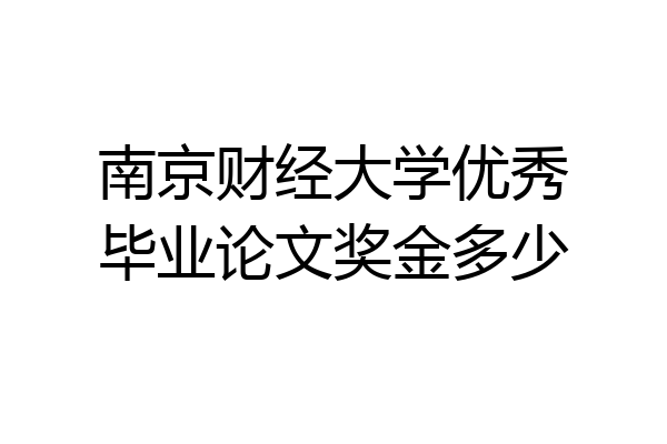 南京财经大学优秀毕业论文奖金多少