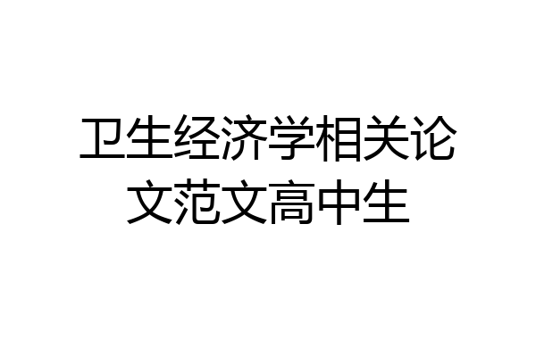 卫生经济学相关论文范文高中生