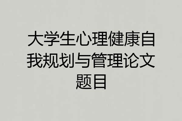 大学生心理健康自我规划与管理论文题目