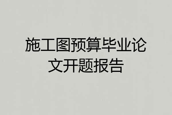 施工图预算毕业论文开题报告