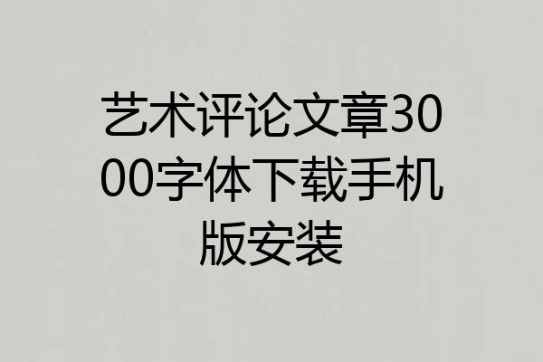 艺术评论文章3000字体下载手机版安装