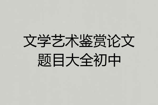文学艺术鉴赏论文题目大全初中