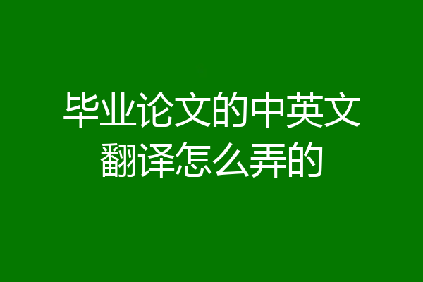 毕业论文的中英文翻译怎么弄的