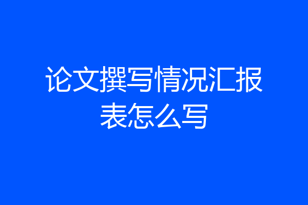论文撰写情况汇报表怎么写
