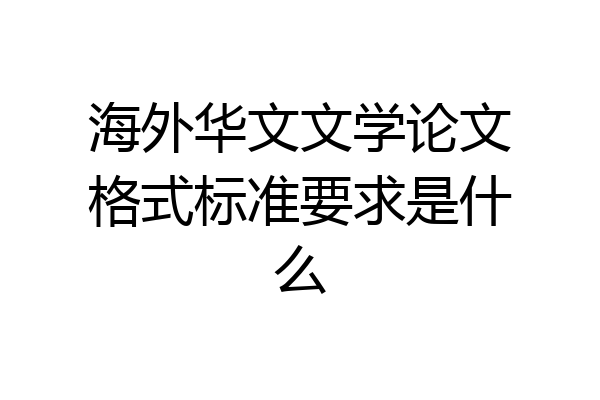 海外华文文学论文格式标准要求是什么