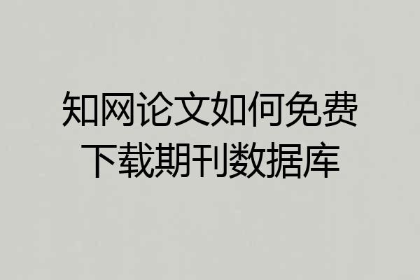 知网论文如何免费下载期刊数据库