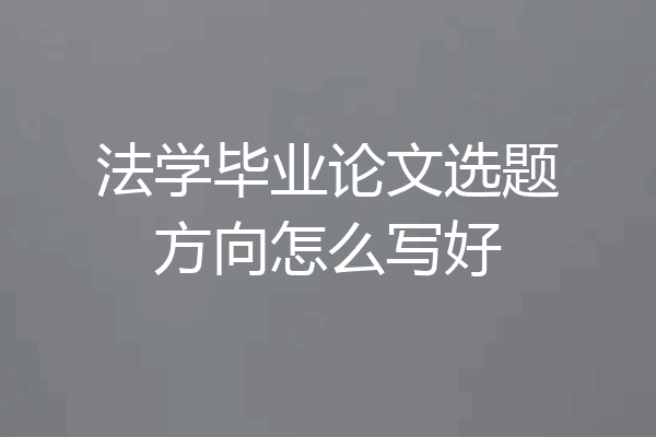 法学毕业论文选题方向怎么写好