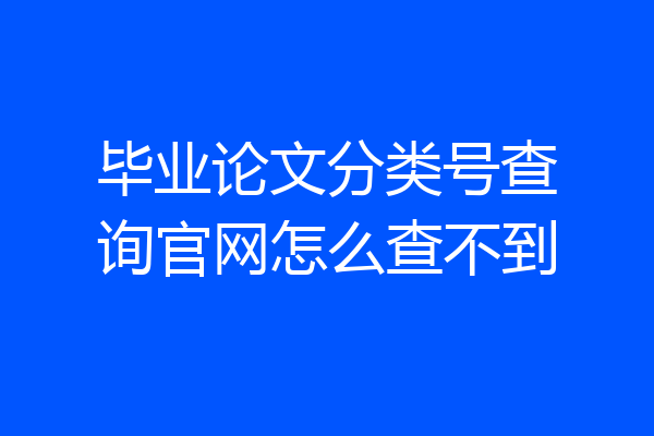 毕业论文分类号查询官网怎么查不到