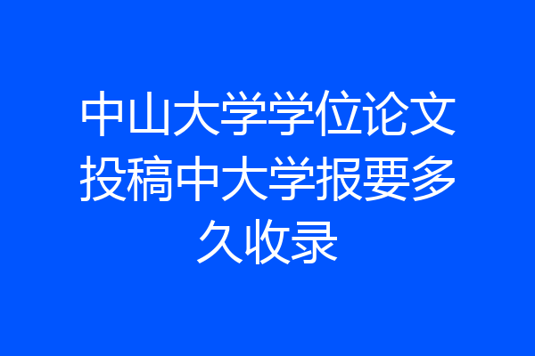 中山大学学位论文投稿中大学报要多久收录