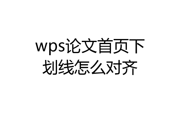 wps论文首页下划线怎么对齐