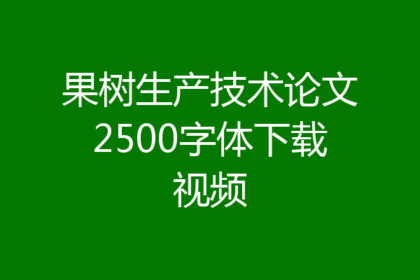 果树生产技术论文2500字体下载视频