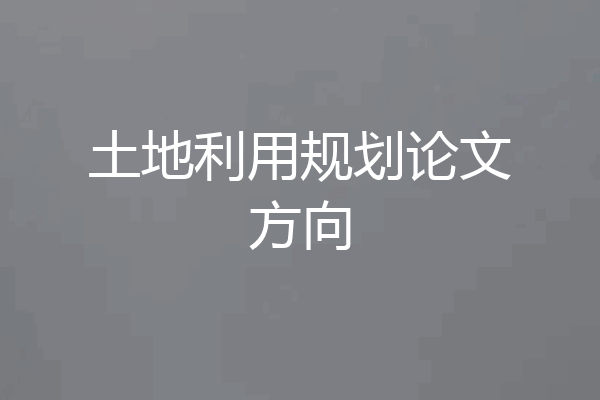 土地利用规划论文方向
