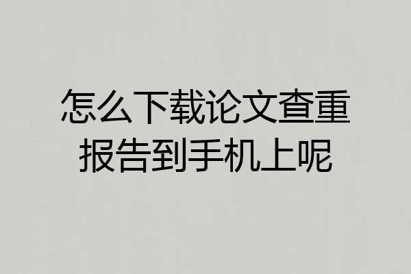 怎么下载论文查重报告到手机上呢