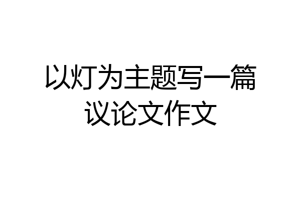 以灯为主题写一篇议论文作文