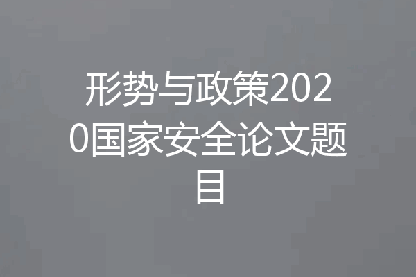 形势与政策2020国家安全论文题目