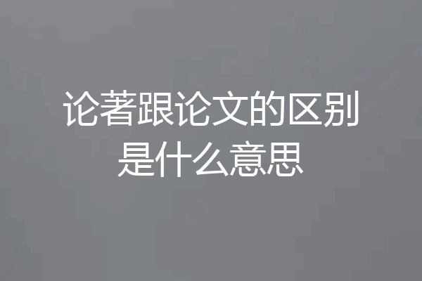 论著跟论文的区别是什么意思