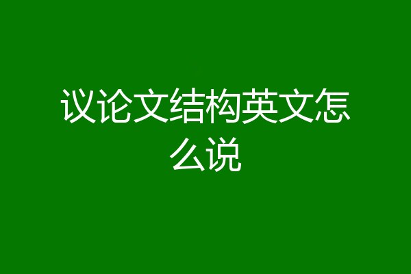 议论文结构英文怎么说