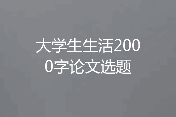 大学生生活2000字论文选题