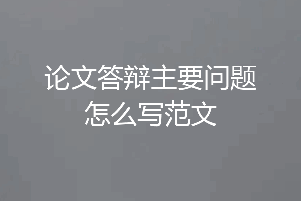论文答辩主要问题怎么写范文