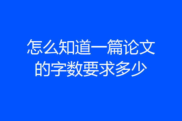 怎么知道一篇论文的字数要求多少