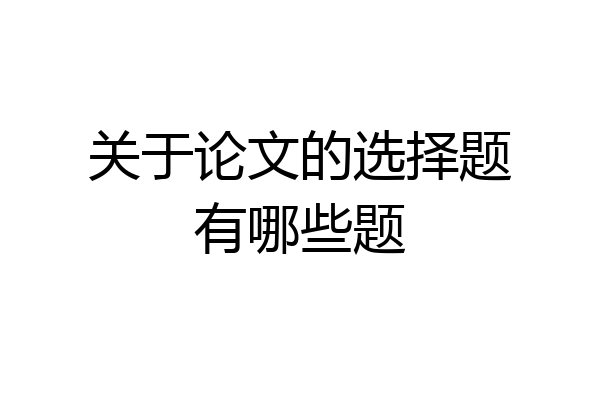 关于论文的选择题有哪些题