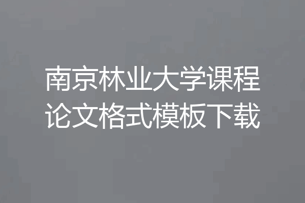 南京林业大学课程论文格式模板下载