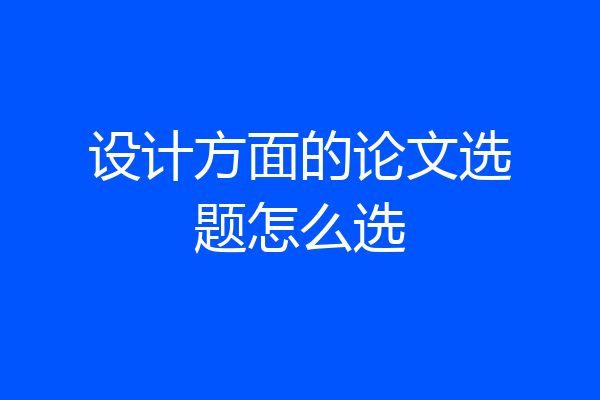设计方面的论文选题怎么选