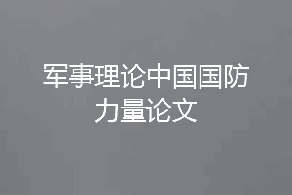 军事理论中国国防力量论文