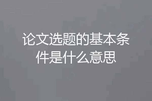 论文选题的基本条件是什么意思