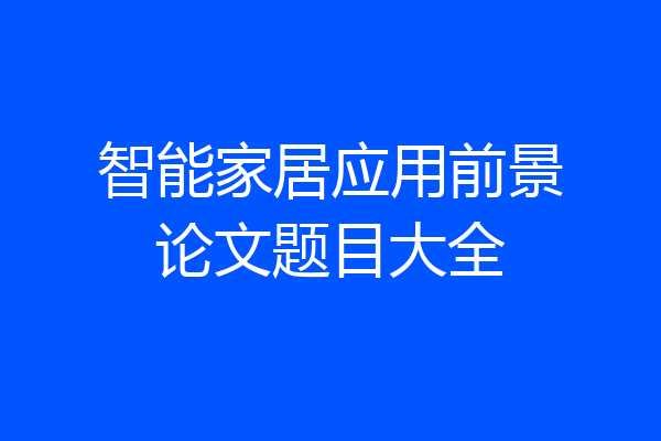 智能家居应用前景论文题目大全
