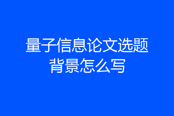 量子信息论文选题背景怎么写
