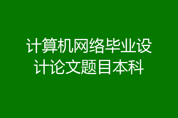 计算机网络毕业设计论文题目本科