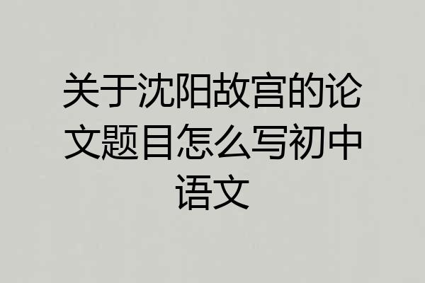 关于沈阳故宫的论文题目怎么写初中语文