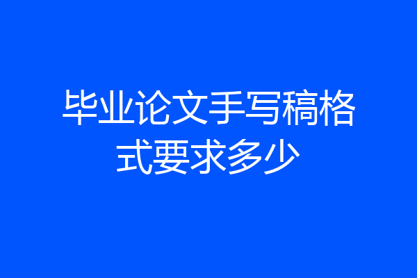 毕业论文手写稿格式要求多少