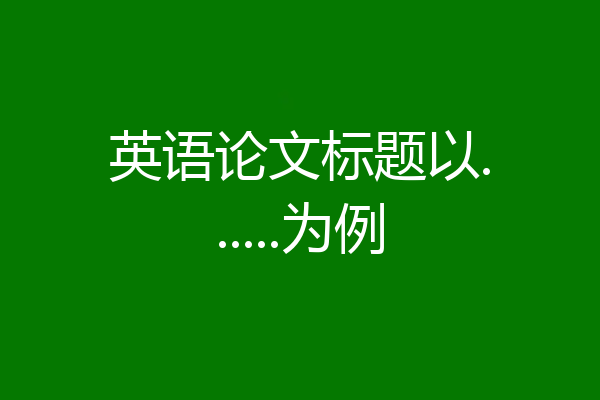 英语论文标题以......为例