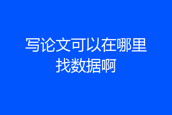 写论文可以在哪里找数据啊