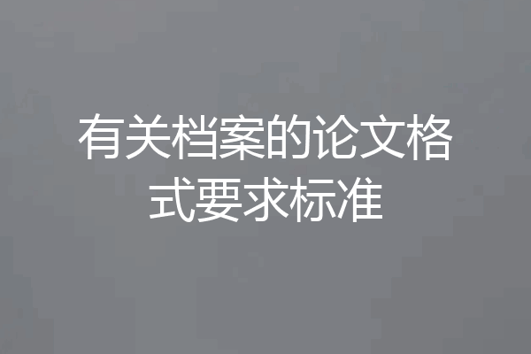有关档案的论文格式要求标准
