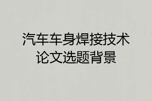 汽车车身焊接技术论文选题背景