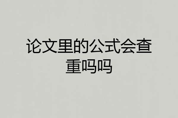 论文里的公式会查重吗吗