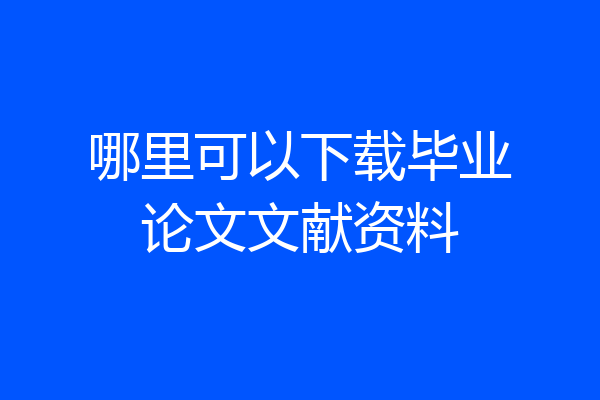 哪里可以下载毕业论文文献资料