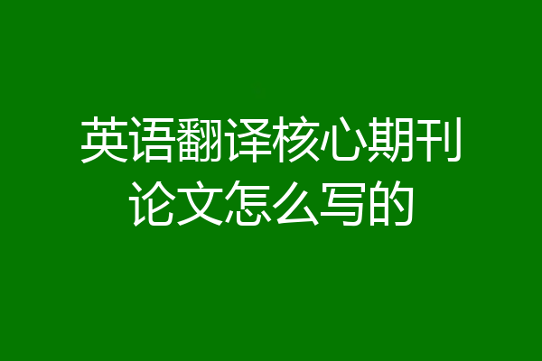 英语翻译核心期刊论文怎么写的