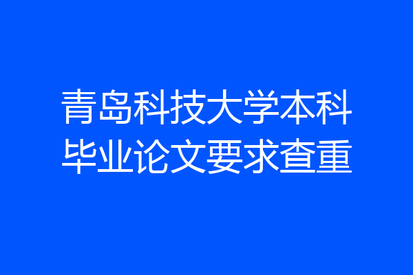 青岛科技大学本科毕业论文要求查重
