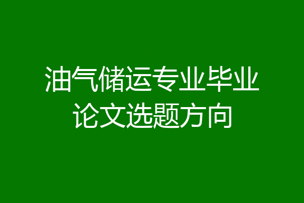 油气储运专业毕业论文选题方向