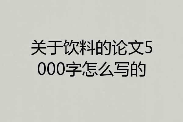 关于饮料的论文5000字怎么写的